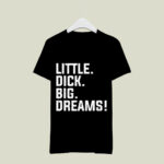Little Dick Big Dreams 2 T Shirt