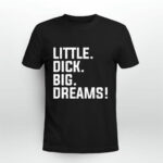 Little Dick Big Dreams 3 T Shirt