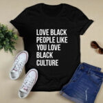 Love black people like you love black culture 4 T Shirt