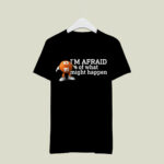 M andM Im afraid of what might happen 3 T Shirt