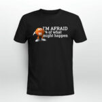 M andM Im afraid of what might happen 4 T Shirt