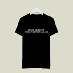 Make America Great Britain Again 4 T Shirt