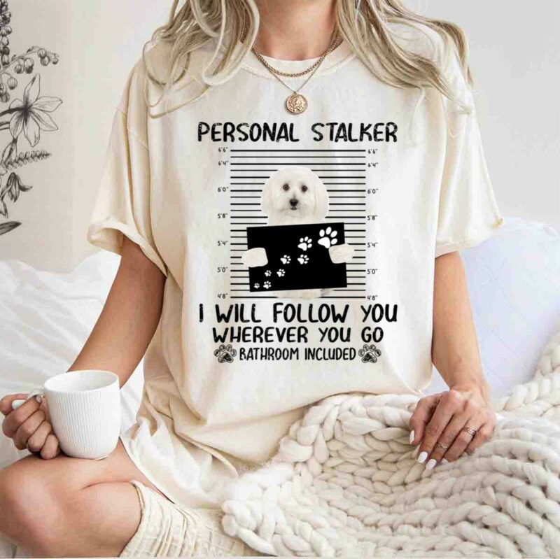Maltese Personal Stalker I Will Follow You Wherever You Go Bathroom Included 0 T Shirt