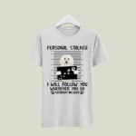 Maltese Personal Stalker i will follow you wherever you go bathroom included 5 T Shirt