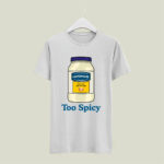 Mayonnaise Too Spicy 5 T Shirt