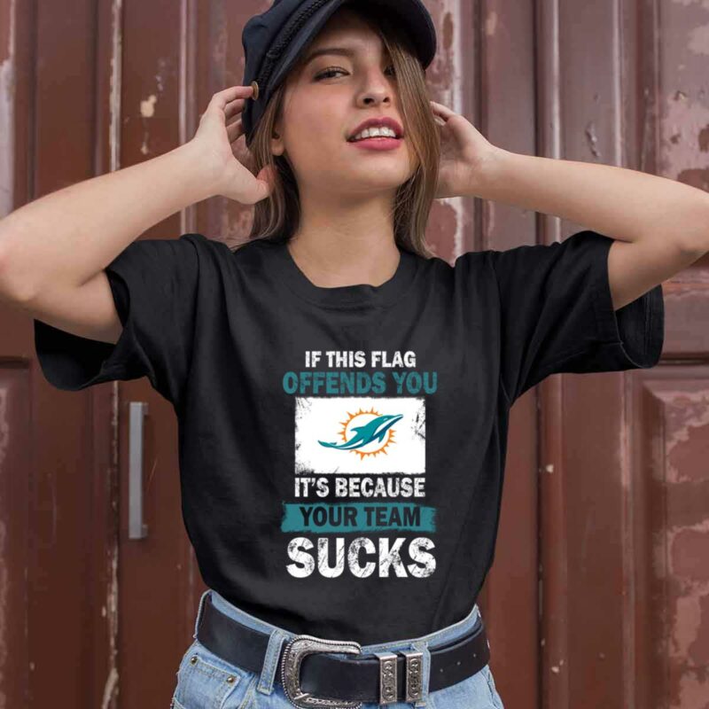 Miami Dolphins If This Flag Offends You Its Because Your Team Sucks 0 T Shirt