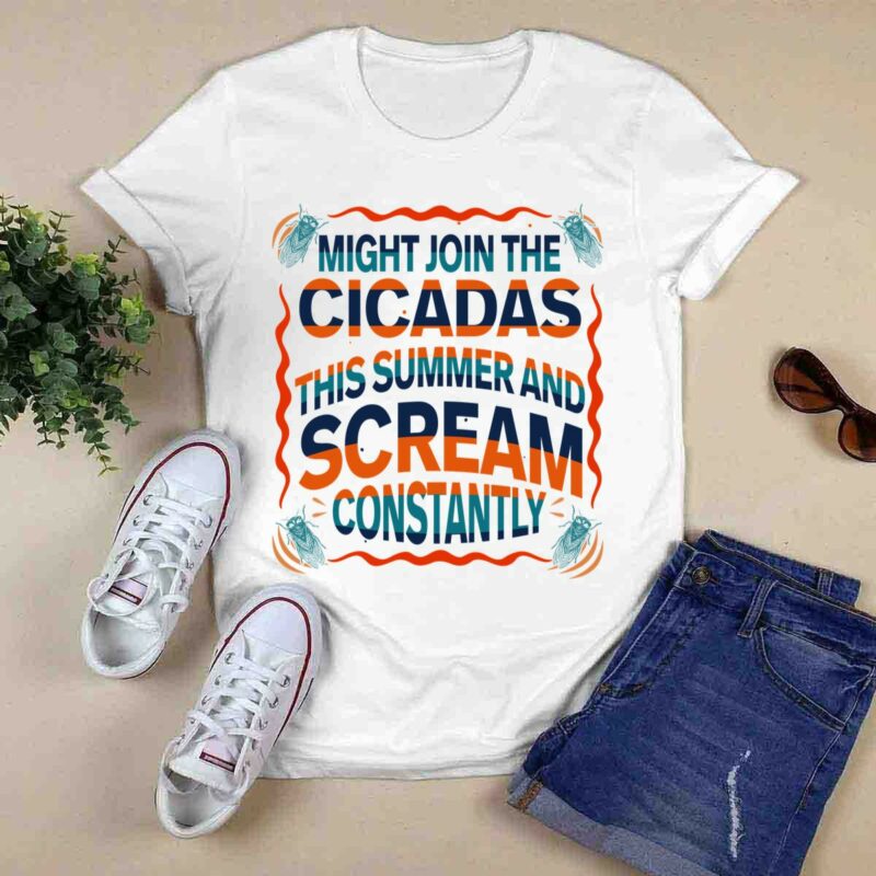 Might Join The Cicadas This Summer And Scream Constantly New 2021 0 T Shirt
