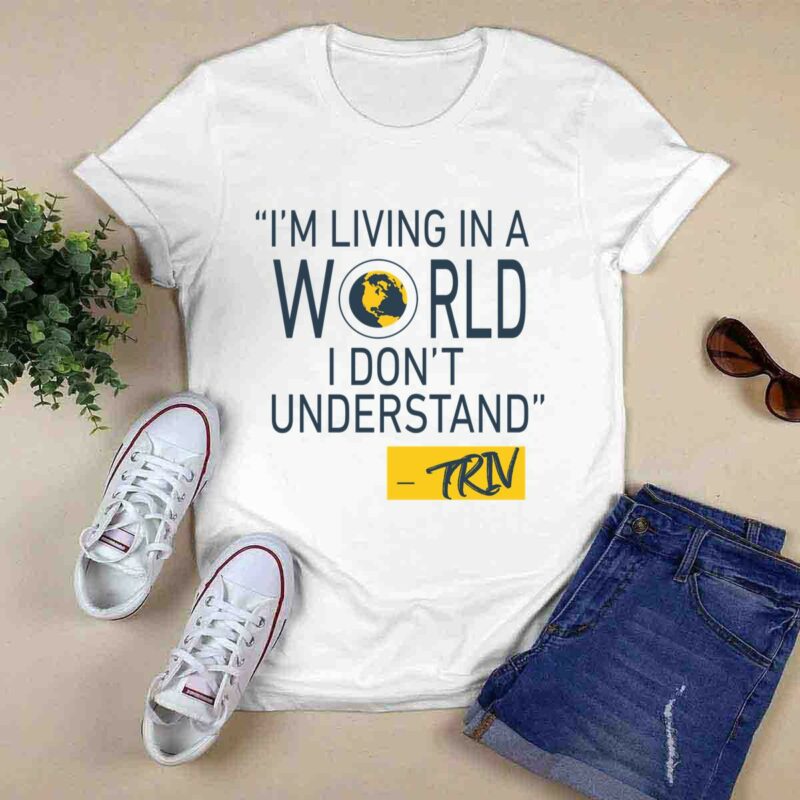 Mike Trivisonno Im Living In A World I Dont Understand 0 T Shirt