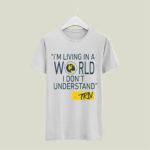 Mike Trivisonno Im Living In A World I Dont Understand 5 T Shirt