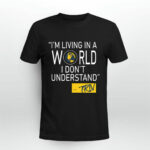 Mike Trivisonno Im Living In A World I Dont Understand black 4 T Shirt