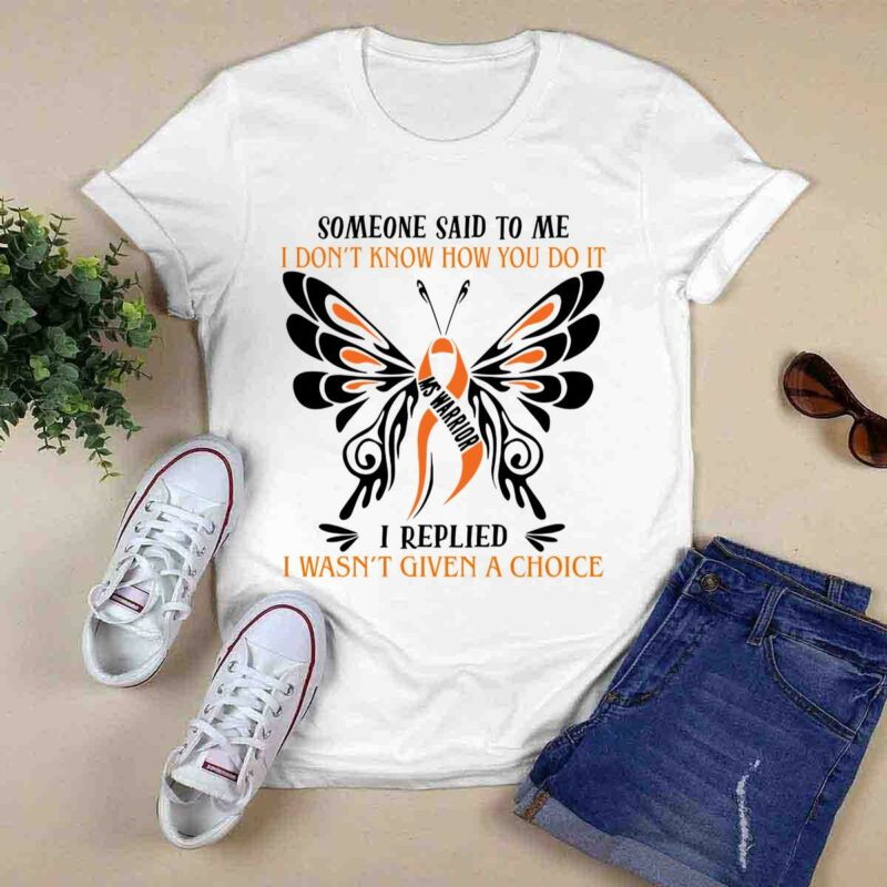 Multiple Sclerosis Warrior Someone Said To Me I Dont Know How You Do I 0 T Shirt