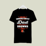 Never Underestimate A Dad Who Is Also A Cleveland Browns Fan 3 T Shirt
