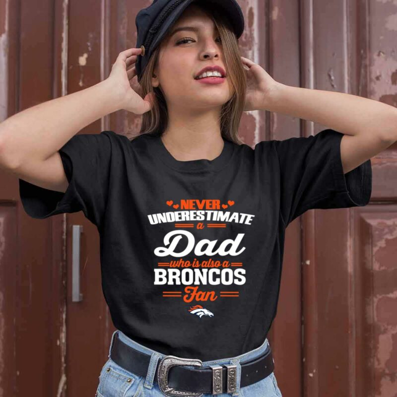 Never Underestimate A Dad Who Is Also A Denver Broncos Fan 0 T Shirt