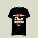 Never Underestimate A Dad Who Is Also A Denver Broncos Fan 3 T Shirt