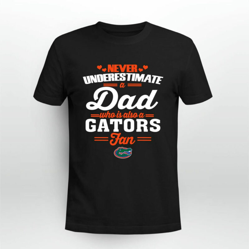 Never Underestimate A Dad Who Is Also A Florida Gators Fan 0 T Shirt