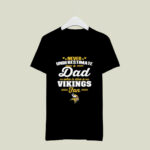 Never Underestimate A Dad Who Is Also A Minnesota Vikings Fan 3 T Shirt