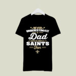 Never Underestimate A Dad Who Is Also A New Orleans Saints Fan 2 T Shirt