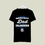 Never Underestimate A Dad Who Is Also A New York Islanders Fan 1 T Shirt