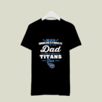 Never Underestimate A Dad Who Is Also A Tennessee Titans Fan 3 T Shirt