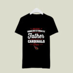 Never Underestimate A Father Who Is Also An Arizona Cardinals Fan 4 T Shirt