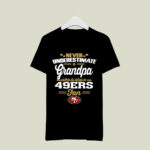 Never Underestimate A Grandpa Who Is Also A 49ers Fan 3 T Shirt