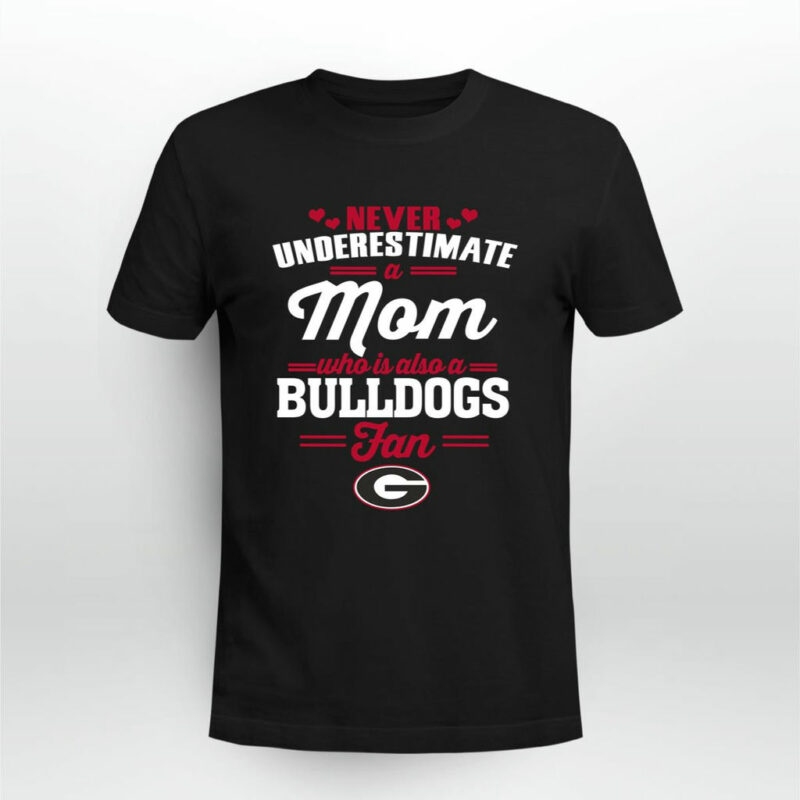 Never Underestimate A Mom Who Is Also A Georgia Bulldogs Fan 0 T Shirt