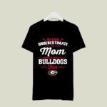 Never Underestimate A Mom Who Is Also A Georgia Bulldogs Fan 1 T Shirt