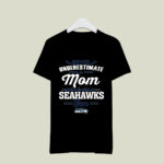 Never Underestimate A Mom Who Is Also A Seattle Seahawks Fan 3 T Shirt