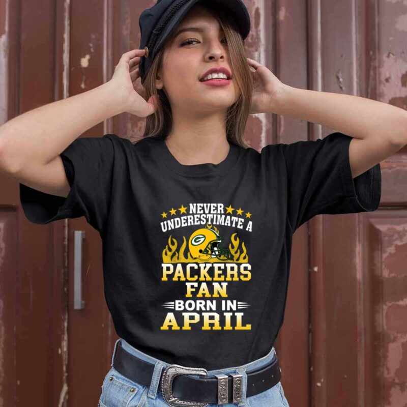 Never Underestimate A Packers Fan Born In April 0 T Shirt