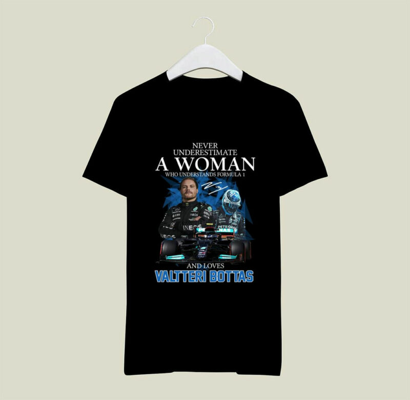 Never Underestimate A Woman Who Understands Formula 1 And Loves Valtteri Bottas 0 T Shirt