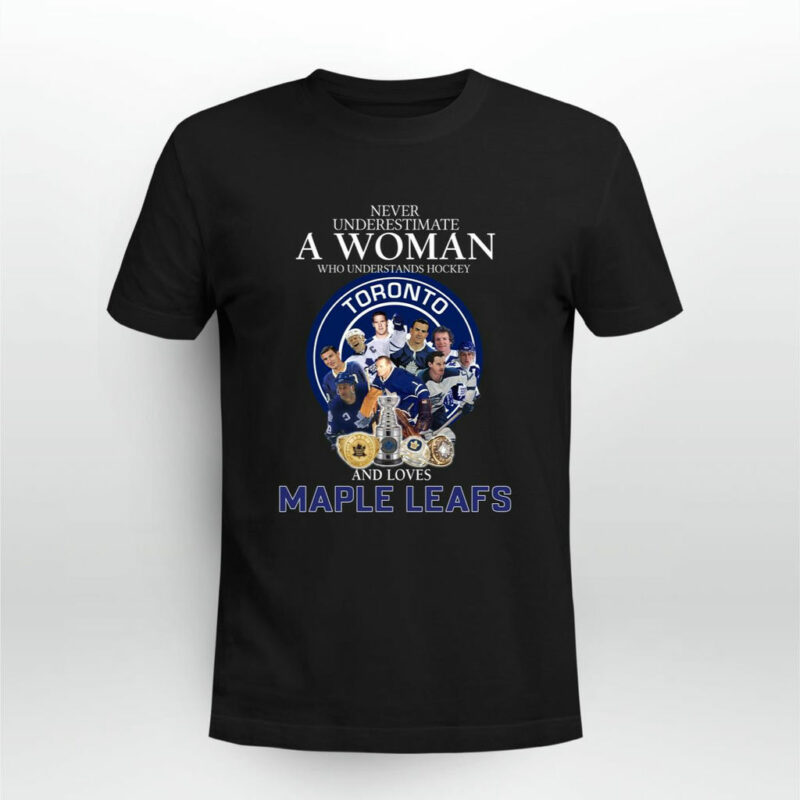 Never Underestimate A Woman Who Understands Hockey And Loves Maple Leafs 0 T Shirt