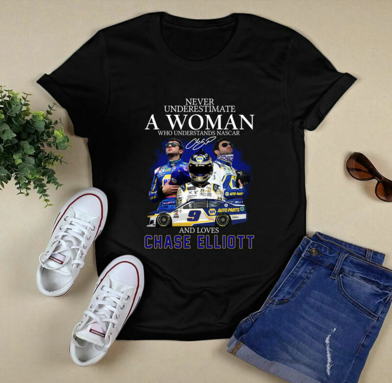 Never Underestimate A Woman Who Understands Nascar And Love Chase Elliott Signature 1 0 T Shirt