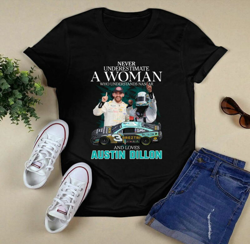 Never Underestimate A Woman Who Understands Nascar And Loves Austin Dillon 0 T Shirt