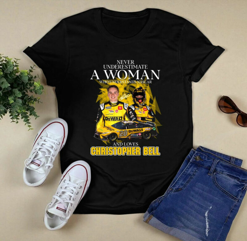 Never Underestimate A Woman Who Understands Nascar And Loves Christopher Bell 0 T Shirt