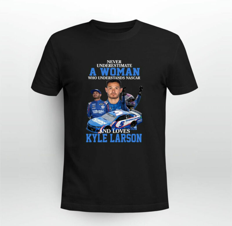 Never Underestimate A Woman Who Understands Nascar And Loves Kyle Larson 0 T Shirt
