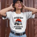 Never Underestimate An Old Man Who Loves Drag Racing And Was Born In December 2 T Shirt