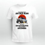Never Underestimate An Old Man Who Loves Drag Racing And Was Born In December 4 T Shirt