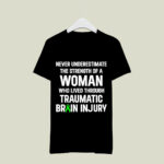 Never Underestimate The Strength Of Woman Who Lived Through Traumatic Brain Injury Survivor TBI Warrior 3 T Shirt