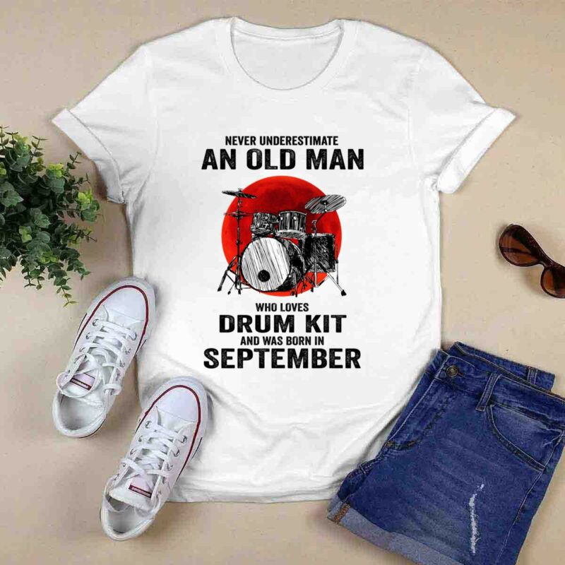 Never Underestimate An Old Man Who Loves Drum Kit And Was Born In September 0 T Shirt