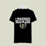New Orleans Saints I Married Into This 3 T Shirt