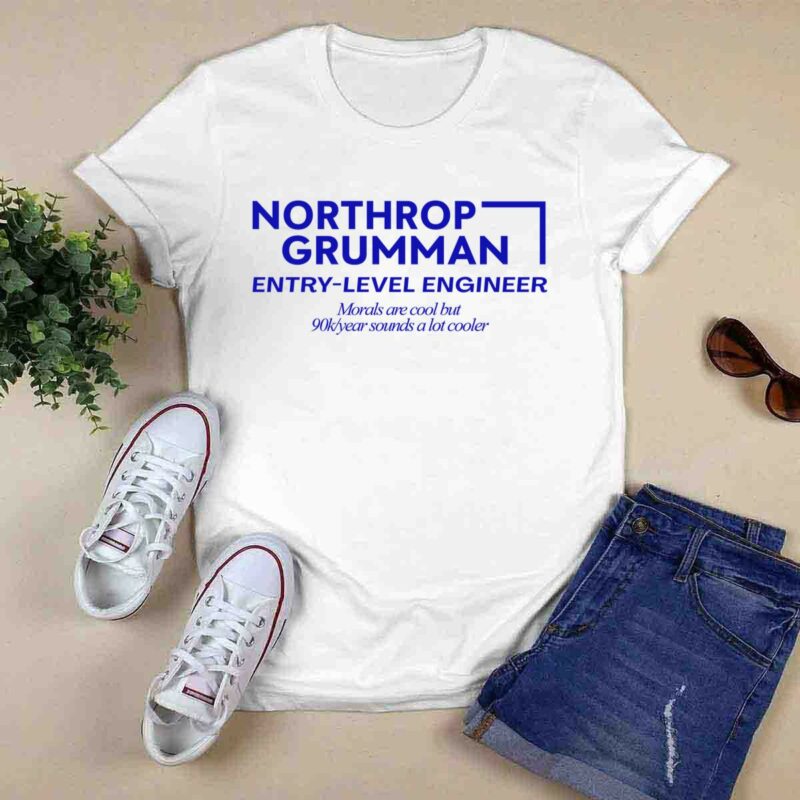 Northrop Grumman Entry Level Engineer Morals Are Cool But 90K Year Sounds A Lot Cooler 0 T Shirt