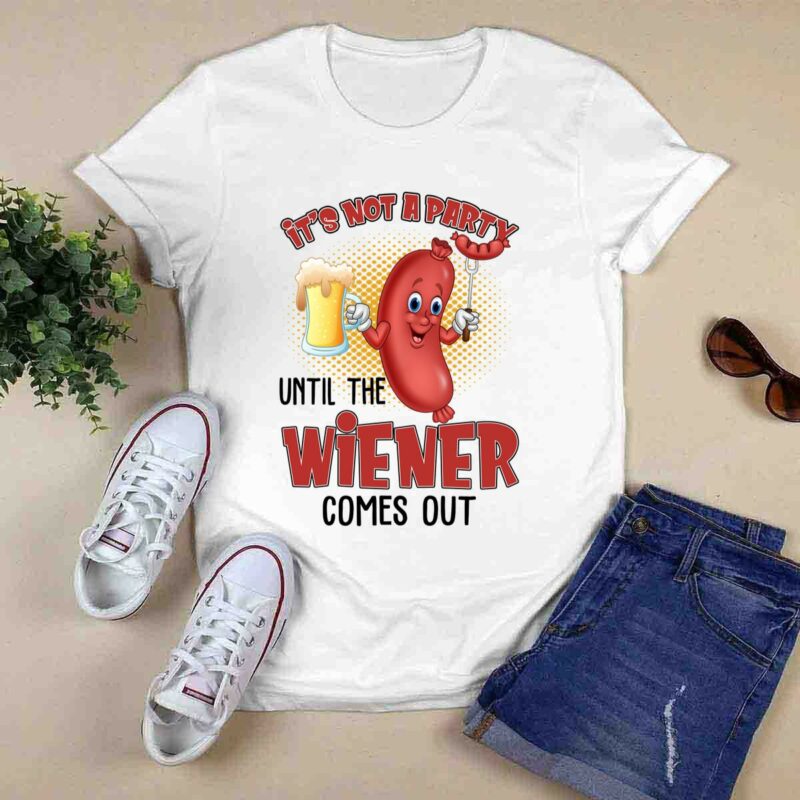 Not A Party Until The Wiener Comes Out Bbq 0 T Shirt