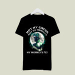 Not my circus not my monkeys my monkeys fly 4 T Shirt