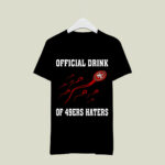 Official Drink Of San Francisco 49ers Haters 4 T Shirt