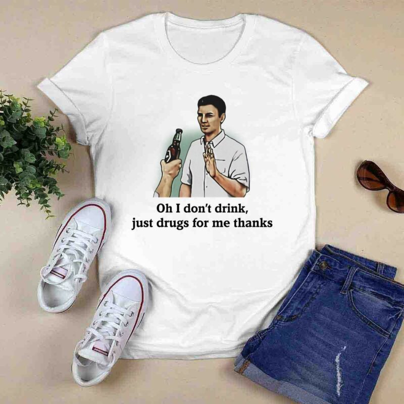 Oh I Dont Drink Just Drugs For Me Thanks Gift 0 T Shirt