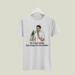 Oh I Dont Drink Just Drugs For Me Thanks Gift 5 T Shirt