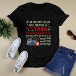 Oh The Weather Outside Is Frightful But This Yarn Is So Delightful Christmas Croche 4197 T Shirt