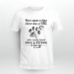 Once Upon A Time There Was A Girl Who Really Loved Dogs And Tattoos 4 T Shirt