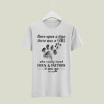 Once Upon A Time There Was A Girl Who Really Loved Dogs And Tattoos 5 T Shirt