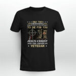 Only Two Defining Forces Have Ever Offered To Die For You Jesus Christ And The American Veteran 3 T Shirt